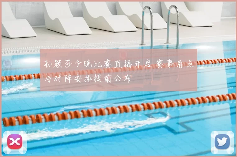 孙颖莎今晚比赛直播开启 赛事看点与对阵安排提前公布