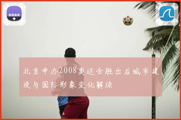 北京申办2008奥运会胜出后城市建设与国际形象变化解读