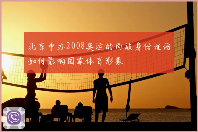 北京申办2008奥运的民族身份话语如何影响国家体育形象