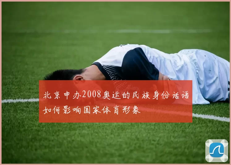 北京申办2008奥运的民族身份话语如何影响国家体育形象