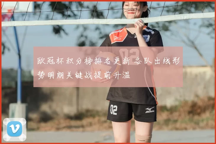 欧冠杯积分榜排名更新 各队出线形势明朗关键战提前升温