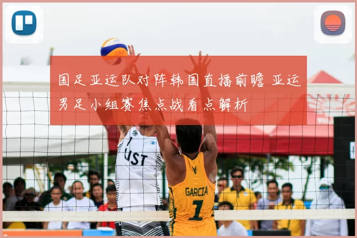 国足亚运队对阵韩国直播前瞻 亚运男足小组赛焦点战看点解析