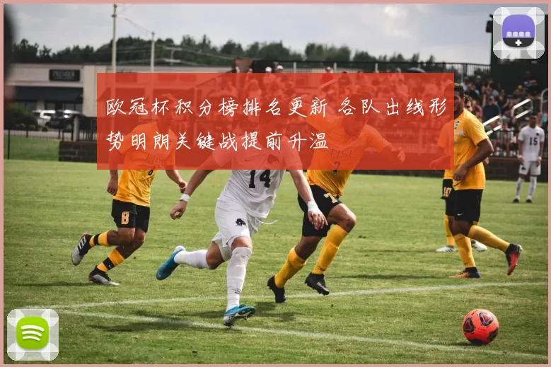 欧冠杯积分榜排名更新 各队出线形势明朗关键战提前升温